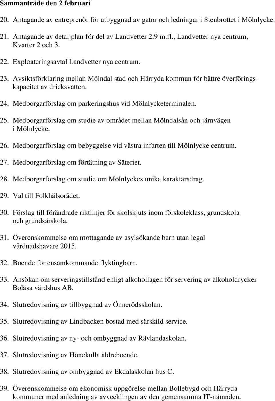 24. Medborgarförslag om parkeringshus vid Mölnlycketerminalen. 25. Medborgarförslag om studie av området mellan Mölndalsån och järnvägen i Mölnlycke. 26.