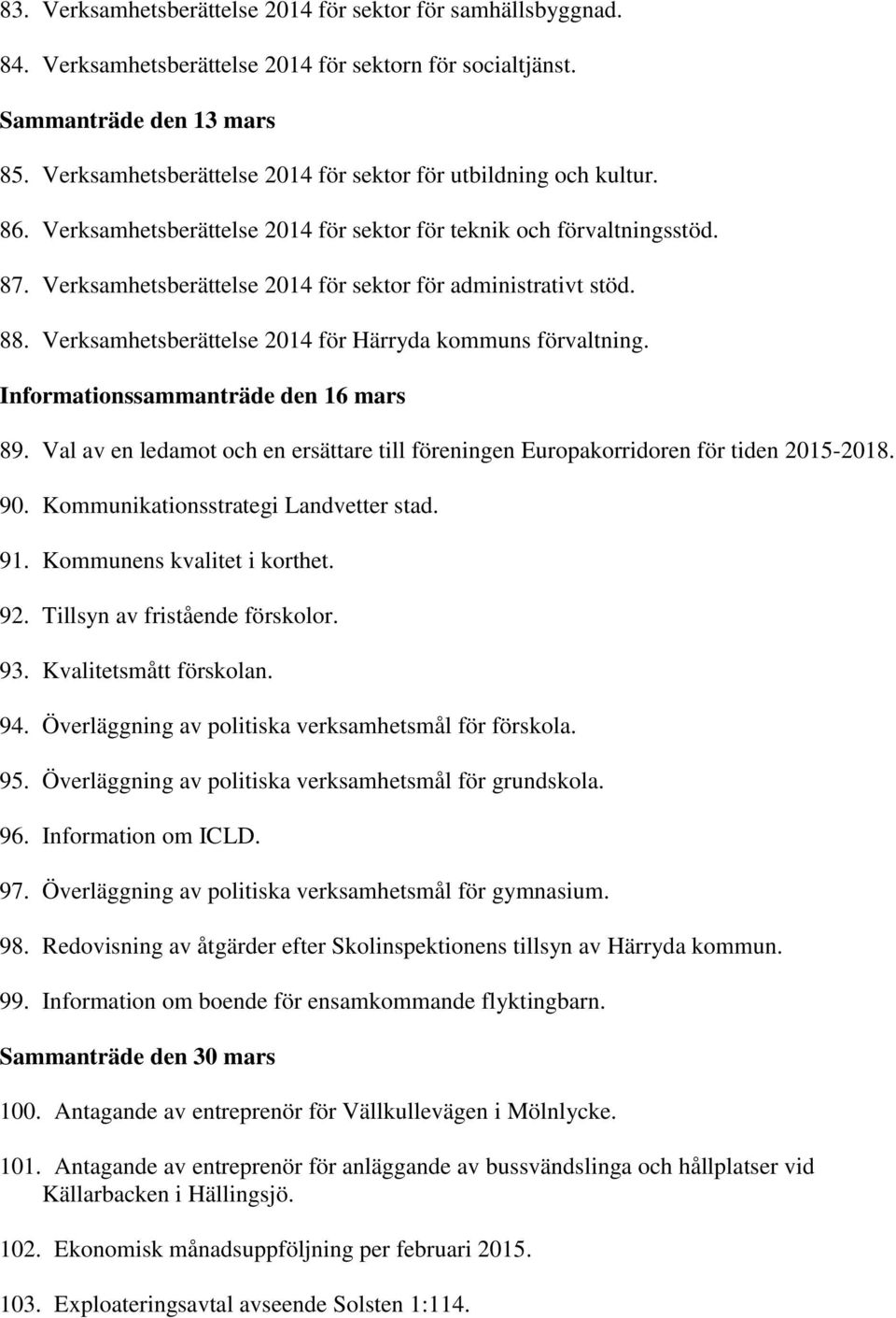 Verksamhetsberättelse 2014 för sektor för administrativt stöd. 88. Verksamhetsberättelse 2014 för Härryda kommuns förvaltning. Informationssammanträde den 16 mars 89.