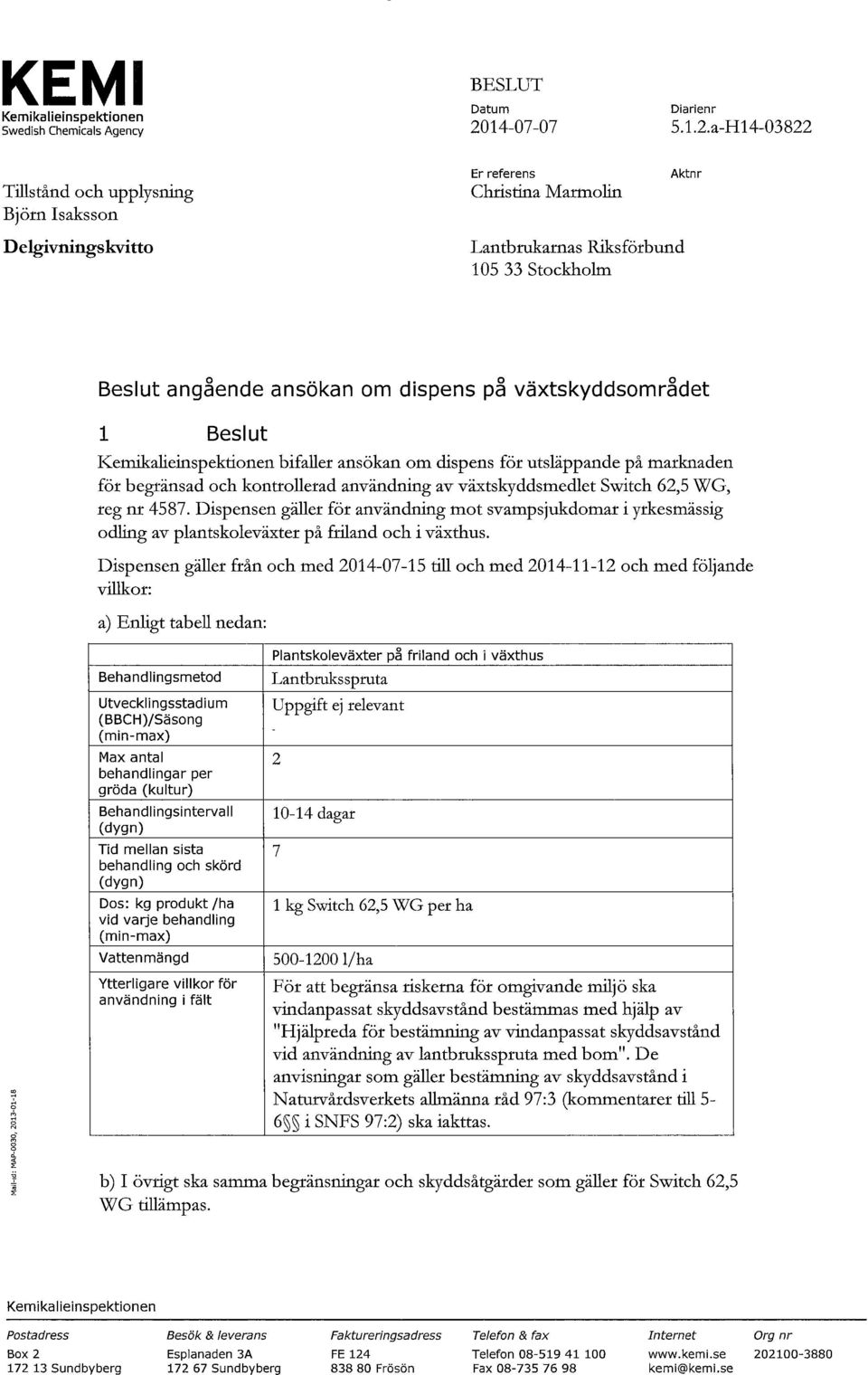 Dispensen gäller för användning mot svampsjukdomar i yrkesmässig odling av plantskoleväxter på friland och i växthus.