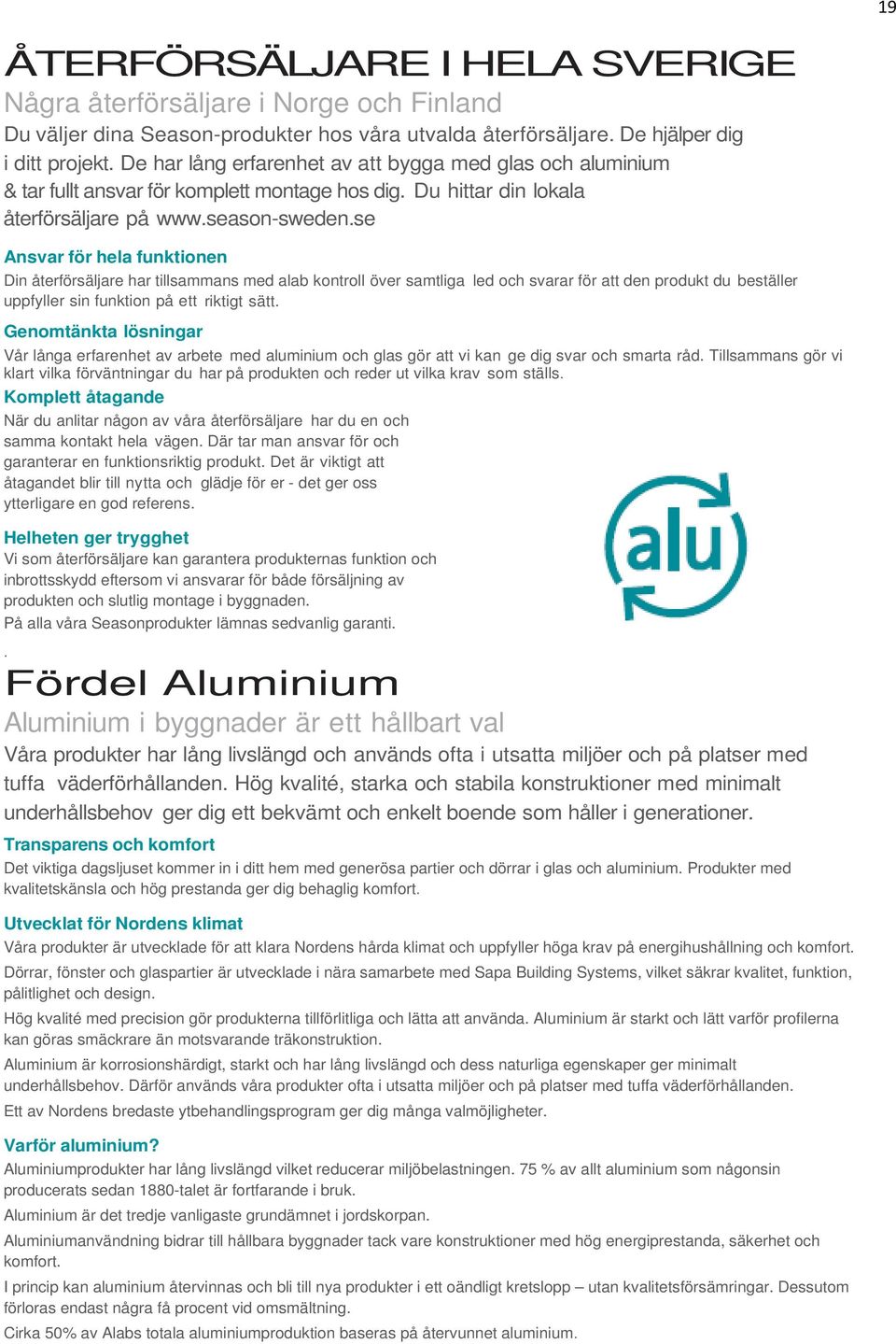 se Ansvar för hela funktionen Din återförsäljare har tillsammans med alab kontroll över samtliga led och svarar för att den produkt du beställer uppfyller sin funktion på ett riktigt sätt.