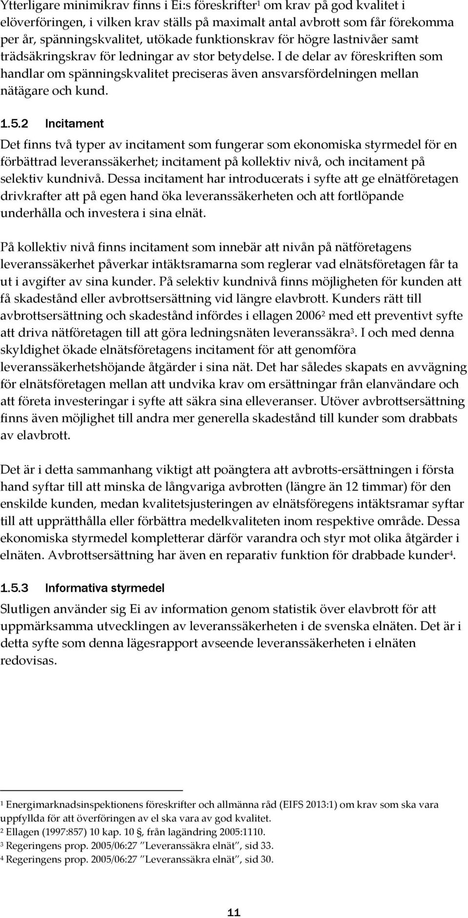 I de delar av föreskriften som handlar om spänningskvalitet preciseras även ansvarsfördelningen mellan nätägare och kund. 1.5.