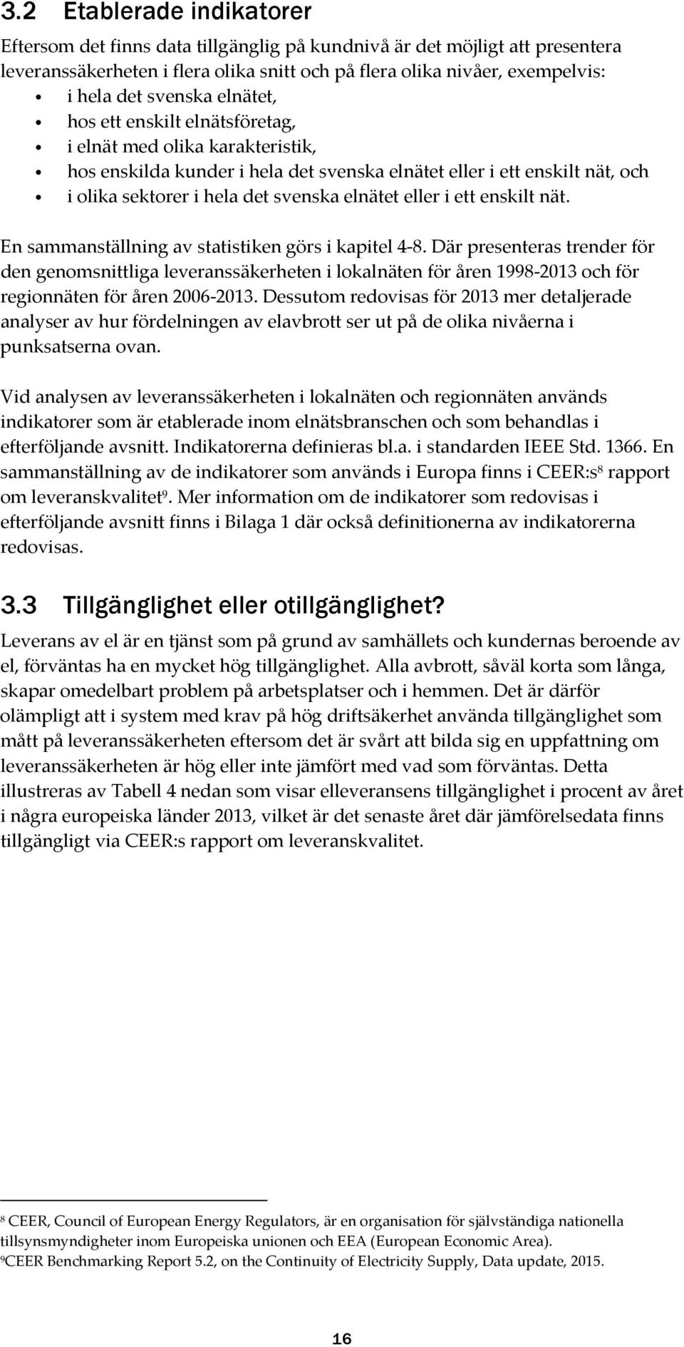 elnätet eller i ett enskilt nät. En sammanställning av statistiken görs i kapitel 4 8.