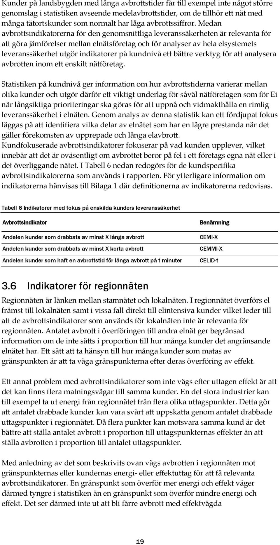Medan avbrottsindikatorerna för den genomsnittliga leveranssäkerheten är relevanta för att göra jämförelser mellan elnätsföretag och för analyser av hela elsystemets leveranssäkerhet utgör