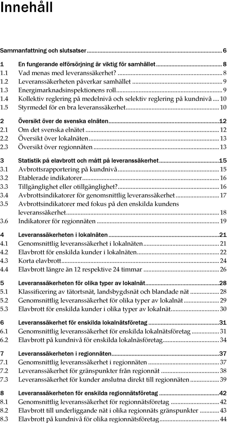 ..12 2.1 Om det svenska elnätet... 12 2.2 Översikt över lokalnäten... 13 2.3 Översikt över regionnäten... 13 3 Statistik på elavbrott och mått på leveranssäkerhet...15 3.