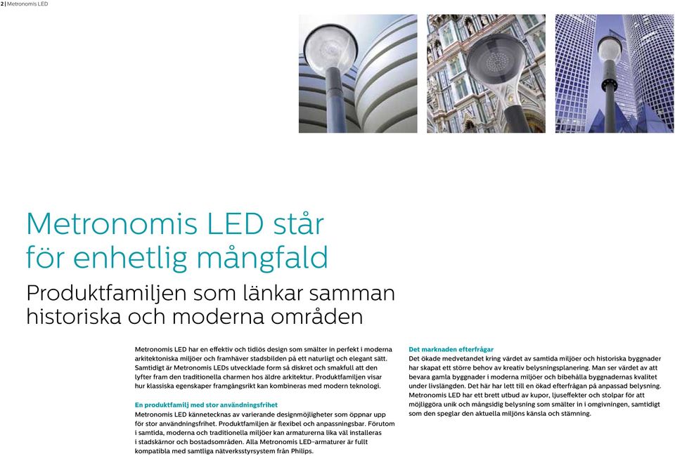 Samtidigt är Metronomis LEDs utvecklade form så diskret och smakfull att den lyfter fram den traditionella charmen hos äldre arkitektur.