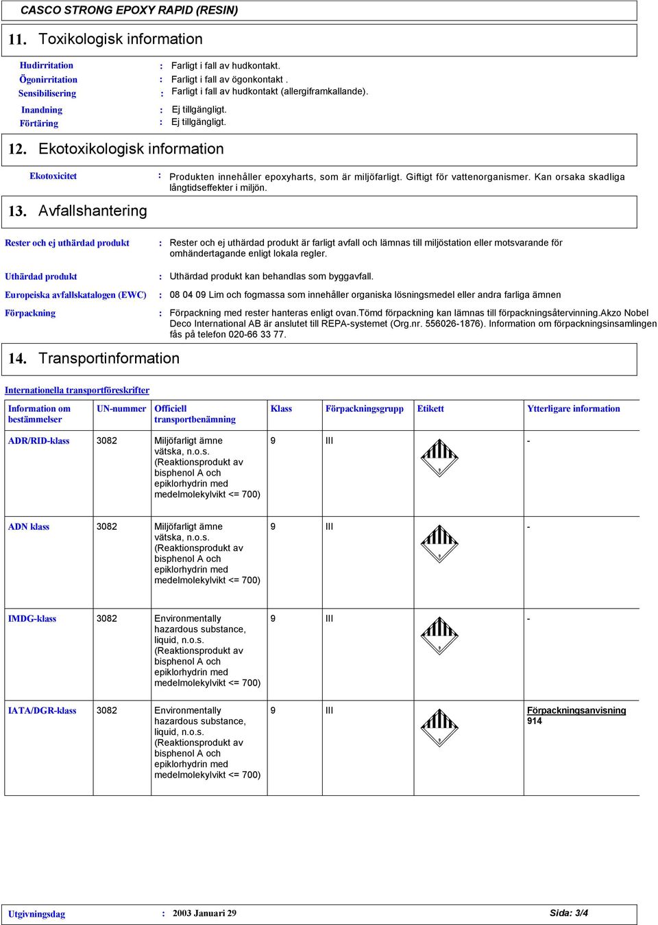 Giftigt för vattenorganismer. Kan orsaka skadliga långtidseffekter i miljön.