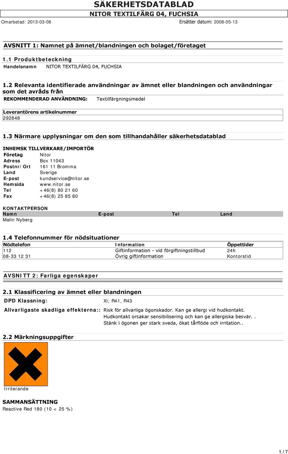 3 Närmare upplysningar om den som tillhandahåller säkerhetsdatablad INHEMSK TILLVERKARE/IMPORTÖR Företag Nitor Adress Box 11043 Postnr/Ort 161 11 Bromma Land Sverige E-post kundservice@nitor.