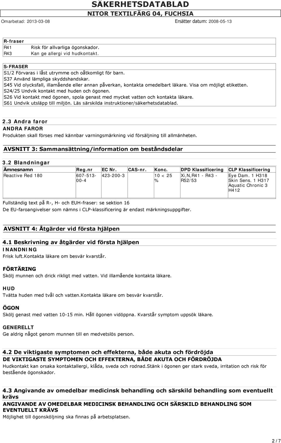 S26 Vid kontakt med ögonen, spola genast med mycket vatten och kontakta läkare. S61 Undvik utsläpp till miljön. Läs särskilda instruktioner/säkerhetsdatablad. 2.