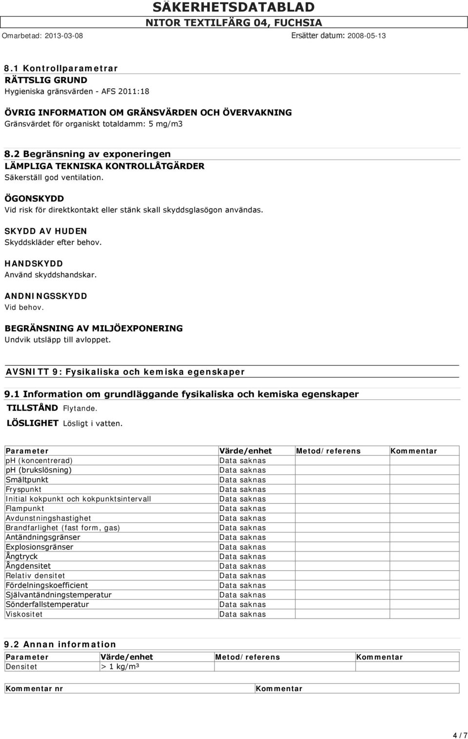 SKYDD AV HUDEN Skyddskläder efter behov. HANDSKYDD Använd skyddshandskar. ANDNINGSSKYDD Vid behov. BEGRÄNSNING AV MILJÖEXPONERING Undvik utsläpp till avloppet.