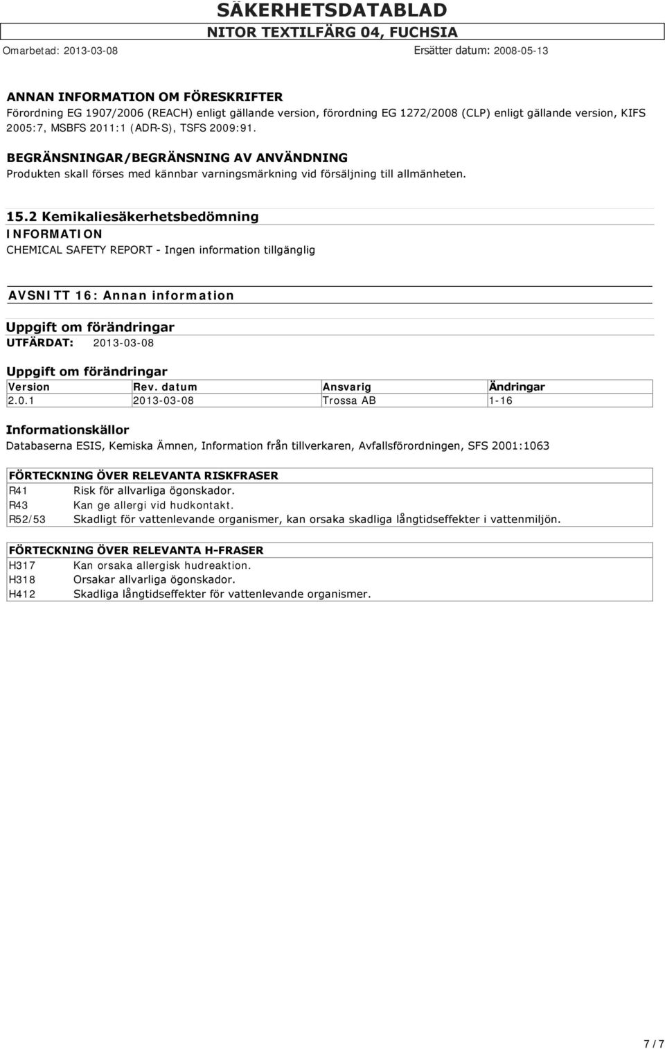 2 Kemikaliesäkerhetsbedömning INFORMATION CHEMICAL SAFETY REPORT Ingen information tillgänglig AVSNITT 16: Annan information Uppgift om förändringar UTFÄRDAT: 2013-03-08 Uppgift om förändringar