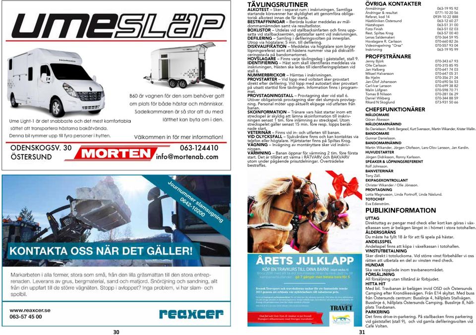 BOXLISTOR Utdelas vid stallbacksinfarten och finns uppsatta vid stallbacksentrén, gäststallar samt vid inskrivningen. DEFILERING Samling i defileringsvolten på innerplan. Utrop via högtalare; min.