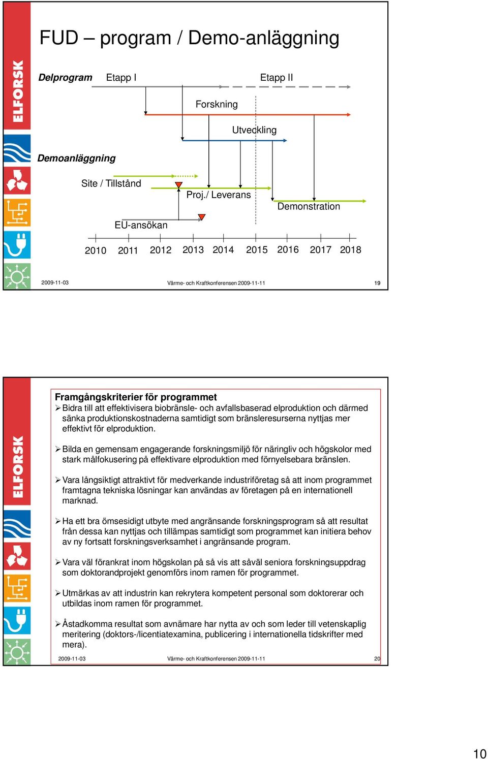 produktionskostnaderna samtidigt som bränsleresurserna nyttjas mer effektivt för elproduktion.