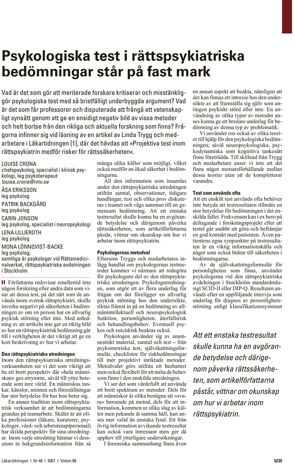 finns? Frågorna infinner sig vid läsning av en artikel av Linda Trygg och medarbetare i Läkartidningen [1], där det hävdas att»projektiva test inom rättspsykiatrin medför risker för rättssäkerheten«.