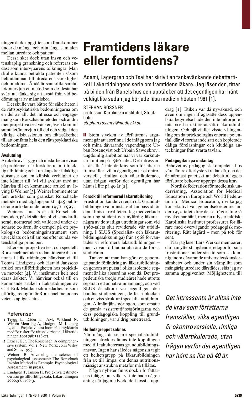 Man skulle kunna betrakta patienten såsom helt utlämnad till utredarens skicklighet och omdöme.