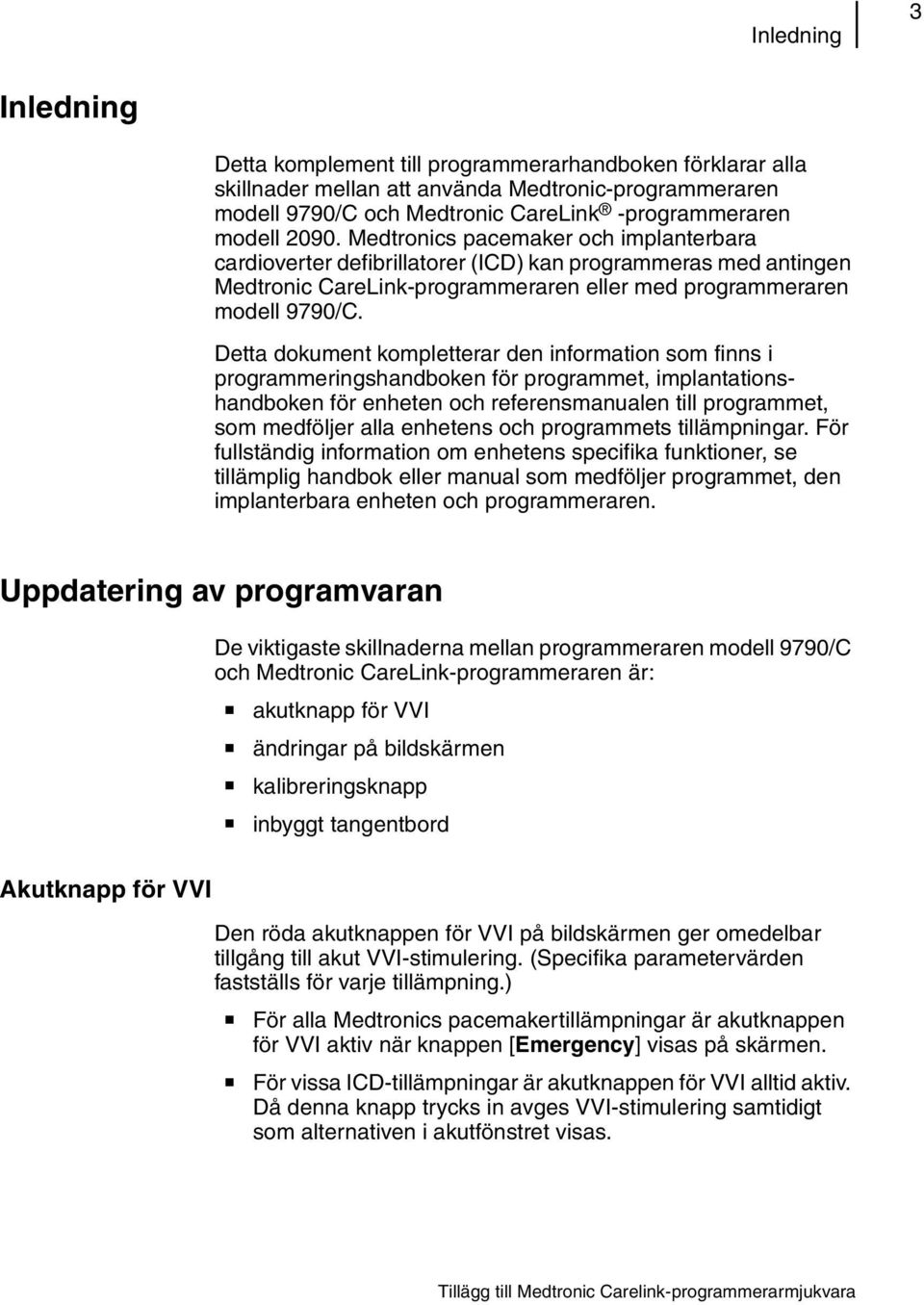 Detta dokument kompletterar den information som finns i programmeringshandboken för programmet, implantationshandboken för enheten och referensmanualen till programmet, som medföljer alla enhetens