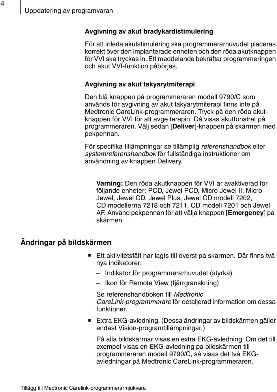 Avgivning av akut takyarytmiterapi Den blå knappen på programmeraren modell 9790/C som används för avgivning av akut takyarytmiterapi finns inte på Medtronic CareLink-programmeraren.