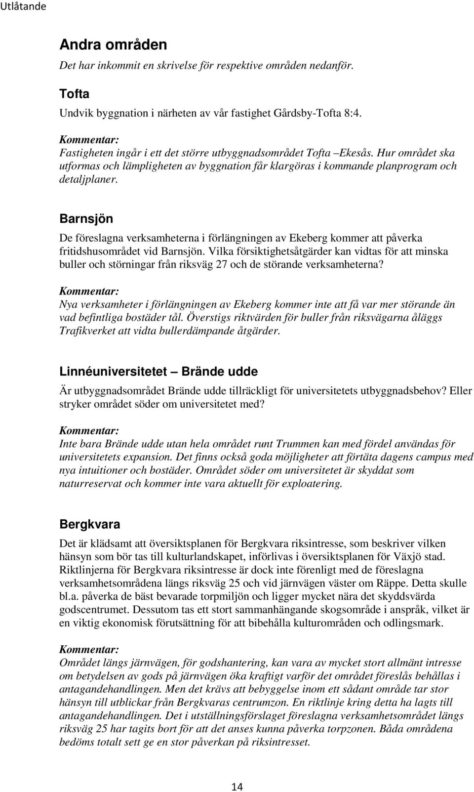 Barnsjön De föreslagna verksamheterna i förlängningen av Ekeberg kommer att påverka fritidshusområdet vid Barnsjön.