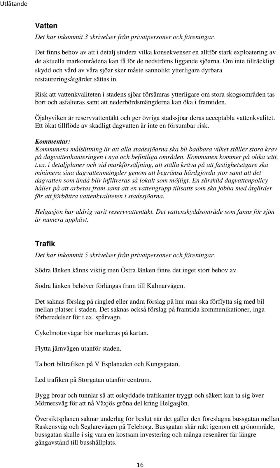 Om inte tillräckligt skydd och vård av våra sjöar sker måste sannolikt ytterligare dyrbara restaureringsåtgärder sättas in.