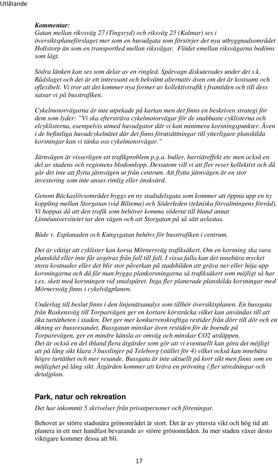 Vi tror att det kommer nya former av kollektivtrafik i framtiden och till dess satsar vi på busstrafiken.