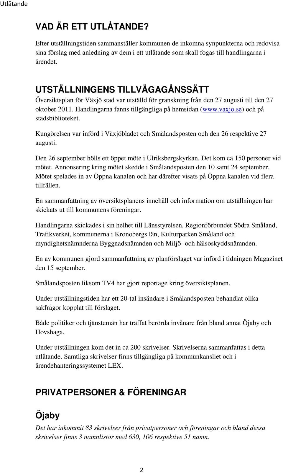 se) och på stadsbiblioteket. Kungörelsen var införd i Växjöbladet och Smålandsposten och den 26 respektive 27 augusti. Den 26 september hölls ett öppet möte i Ulriksbergskyrkan.