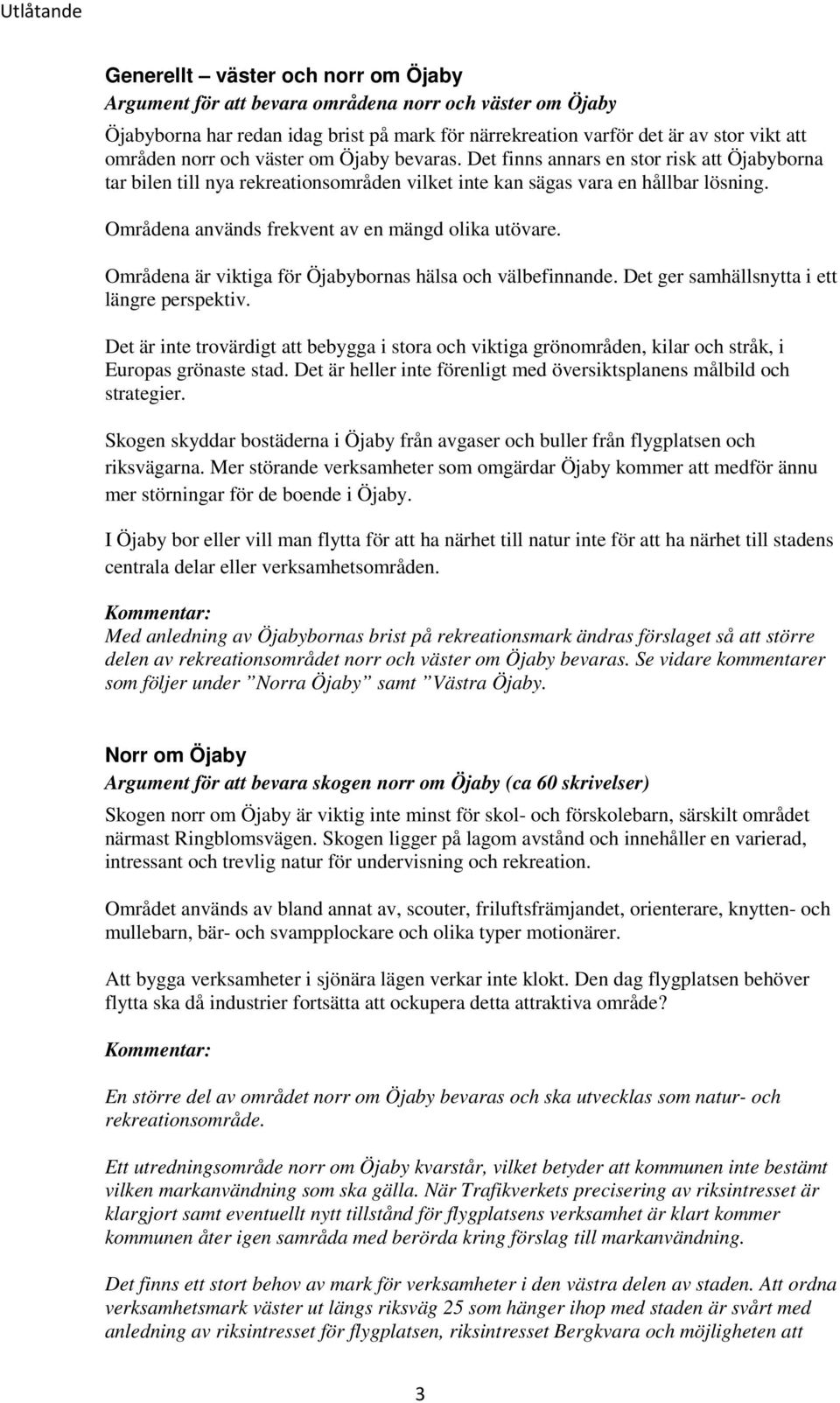 Områdena används frekvent av en mängd olika utövare. Områdena är viktiga för Öjabybornas hälsa och välbefinnande. Det ger samhällsnytta i ett längre perspektiv.