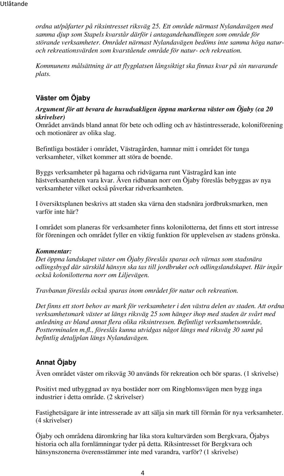 Kommunens målsättning är att flygplatsen långsiktigt ska finnas kvar på sin nuvarande plats.