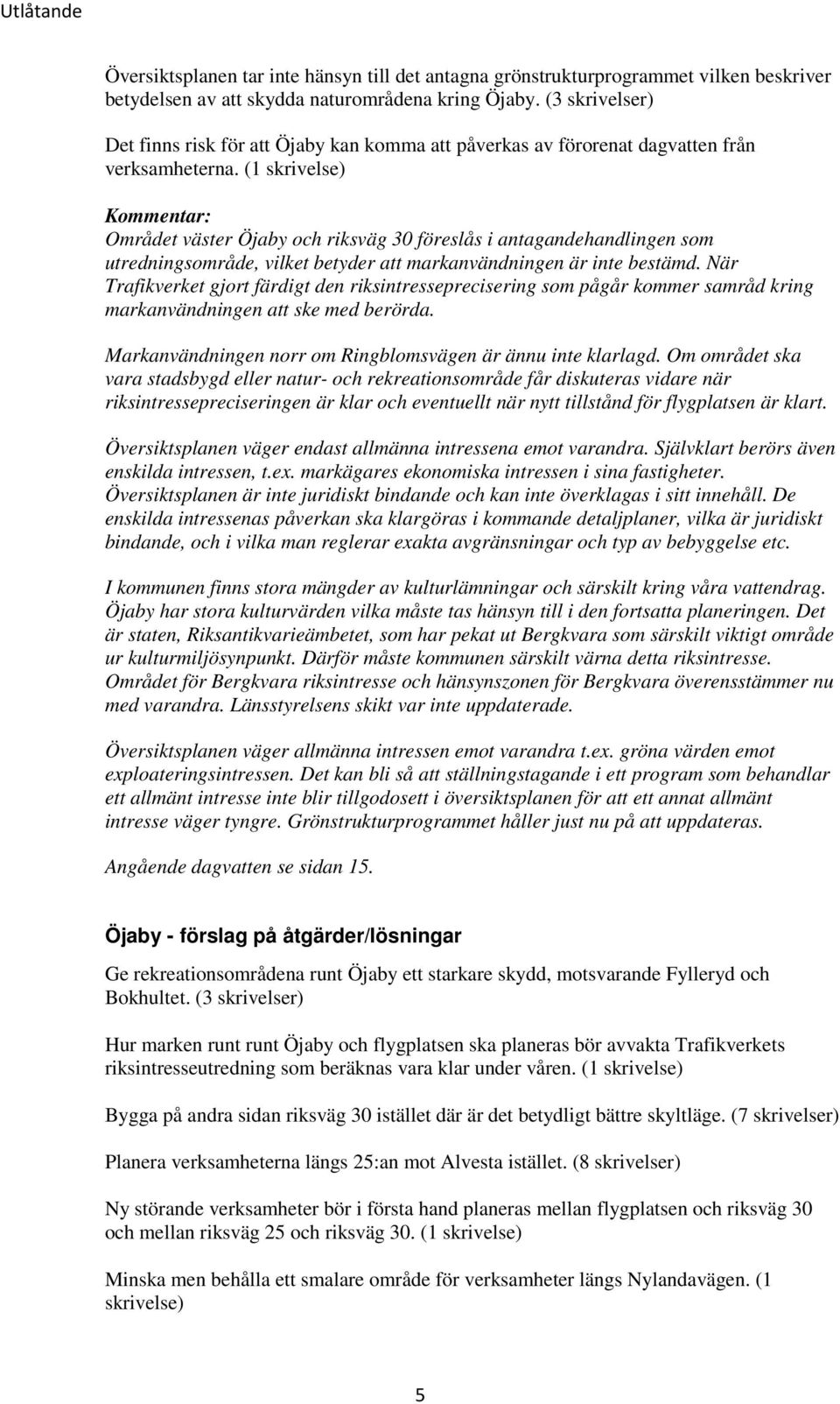 (1 skrivelse) Området väster Öjaby och riksväg 30 föreslås i antagandehandlingen som utredningsområde, vilket betyder att markanvändningen är inte bestämd.