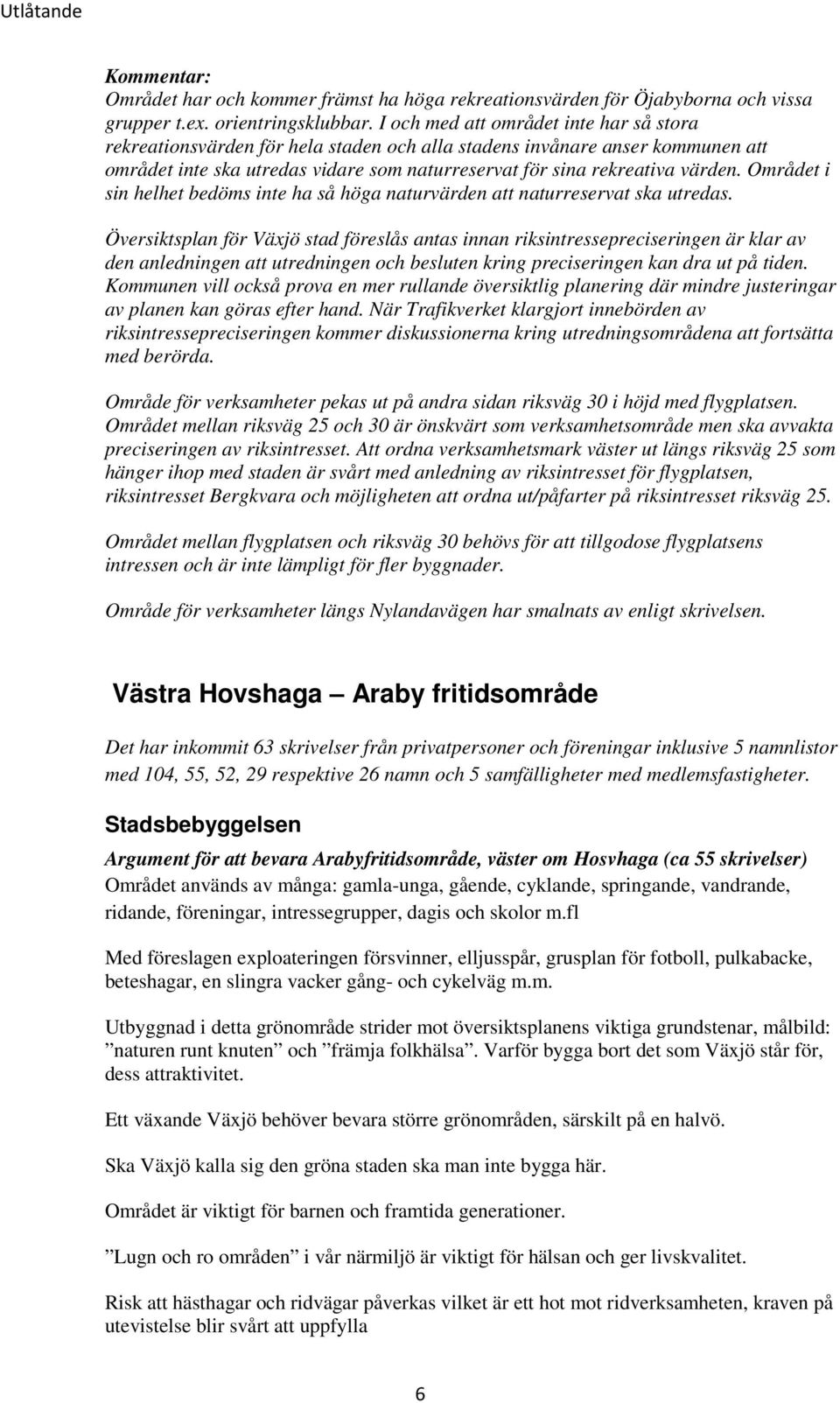 Området i sin helhet bedöms inte ha så höga naturvärden att naturreservat ska utredas.