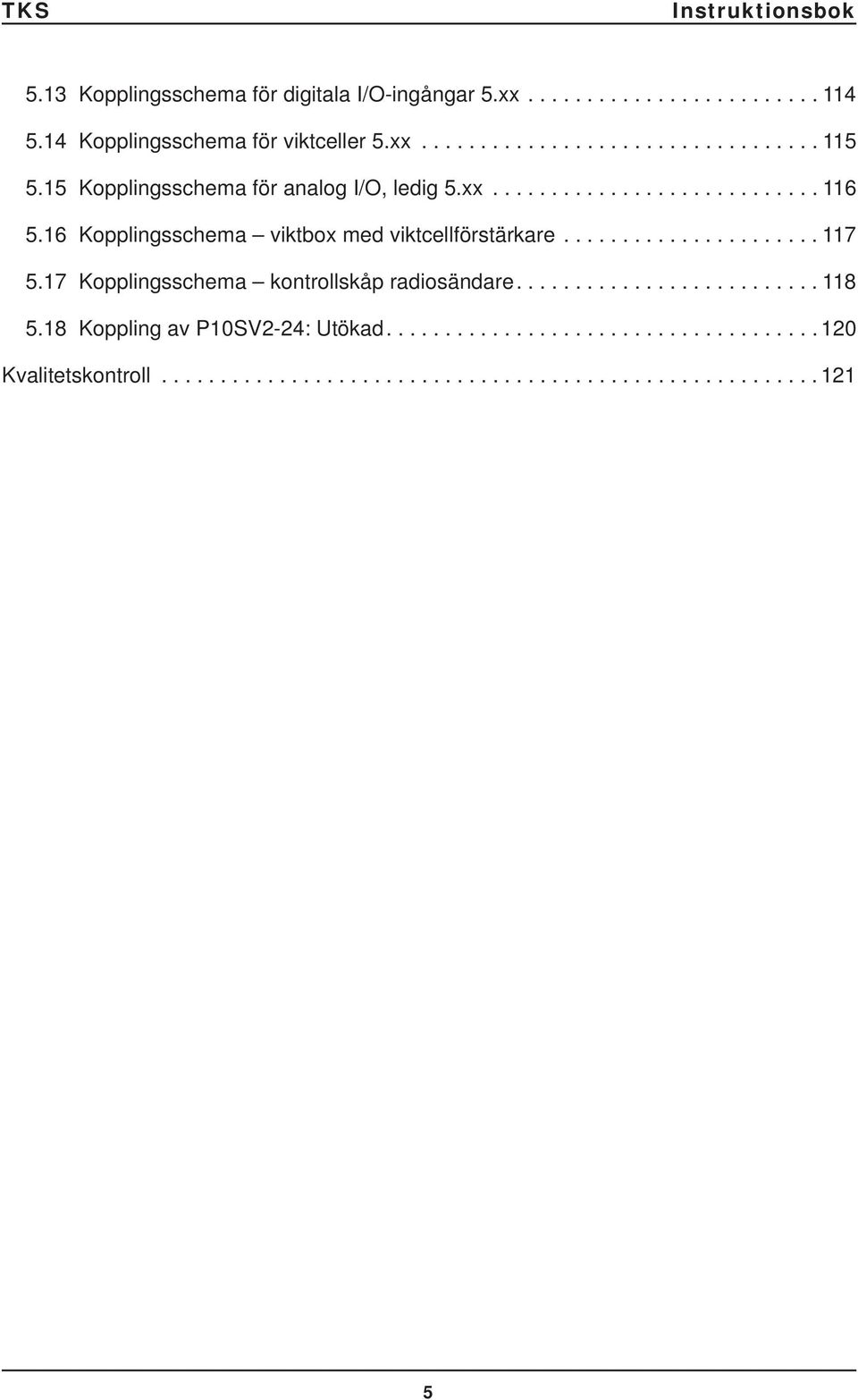 17 Kopplingsschema kontrollskåp radiosändare.......................... 118 5.18 Koppling av P10SV2-24: Utökad..................................... 120 Kvalitetskontroll.