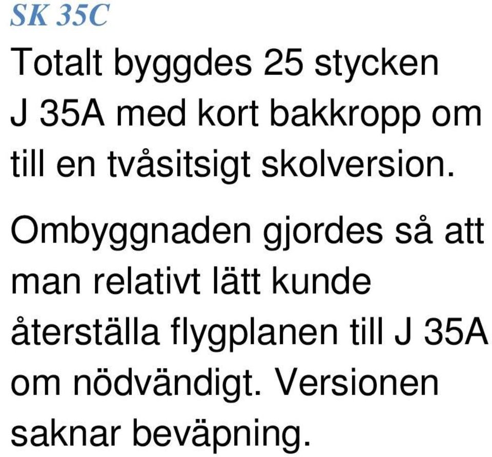 Ombyggnaden gjordes så att man relativt lätt kunde