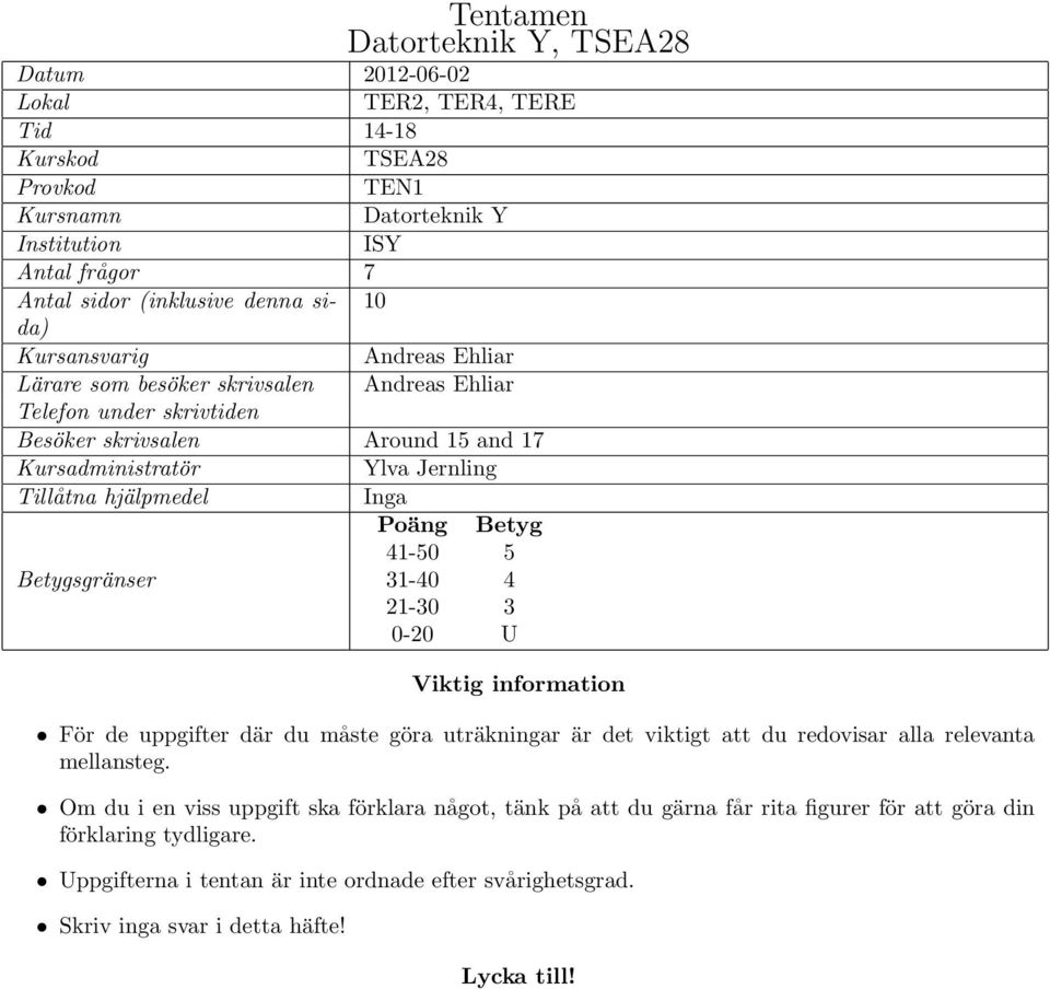 Poäng Betyg 41-50 5 Betygsgränser 31-40 4 21-30 3 0-20 U Viktig information För de uppgifter där du måste göra uträkningar är det viktigt att du redovisar alla relevanta mellansteg.