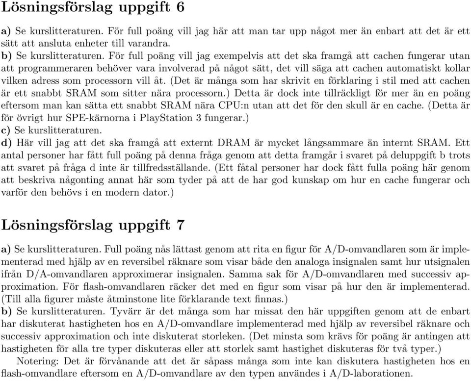 processorn vill åt. (Det är många som har skrivit en förklaring i stil med att cachen är ett snabbt SRAM som sitter nära processorn.