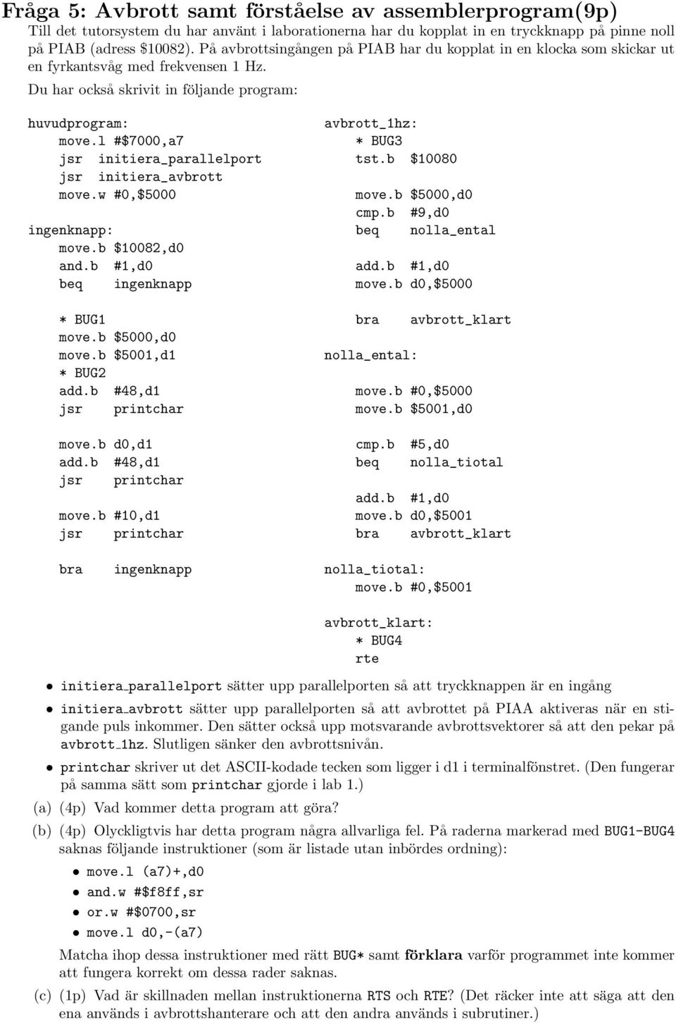 l #$7000,a7 * BUG3 jsr initiera_parallelport tst.b $10080 jsr initiera_avbrott move.w #0,$5000 move.b $5000,d0 cmp.b #9,d0 ingenknapp: beq nolla_ental move.b $10082,d0 and.b #1,d0 add.