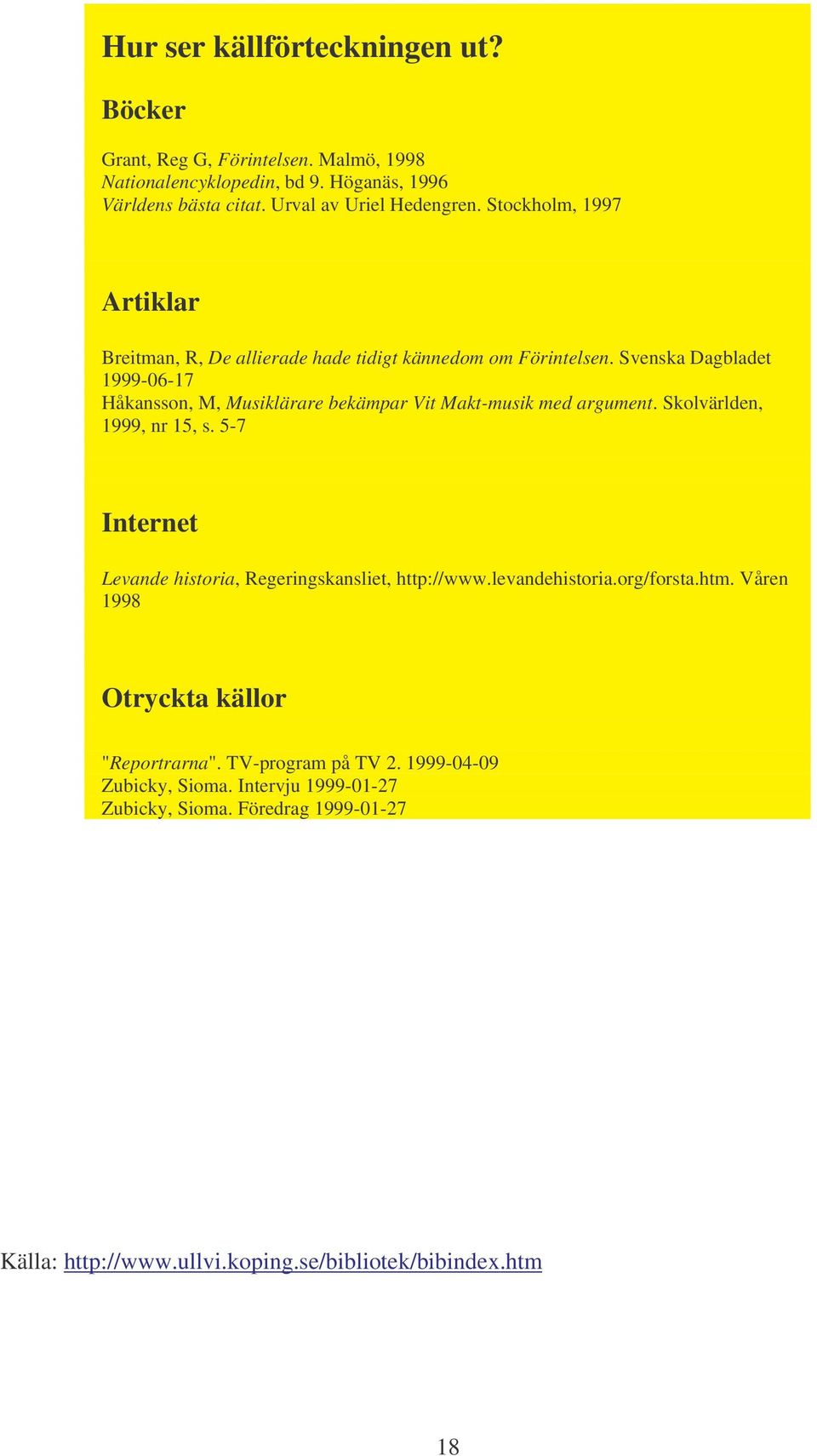 Svenska Dagbladet 1999-06-17 Håkansson, M, Musiklärare bekämpar Vit Makt-musik med argument. Skolvärlden, 1999, nr 15, s.