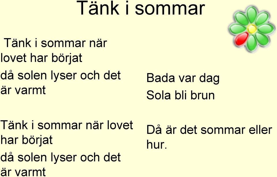 lovet har börjat då solen lyser och det är varmt