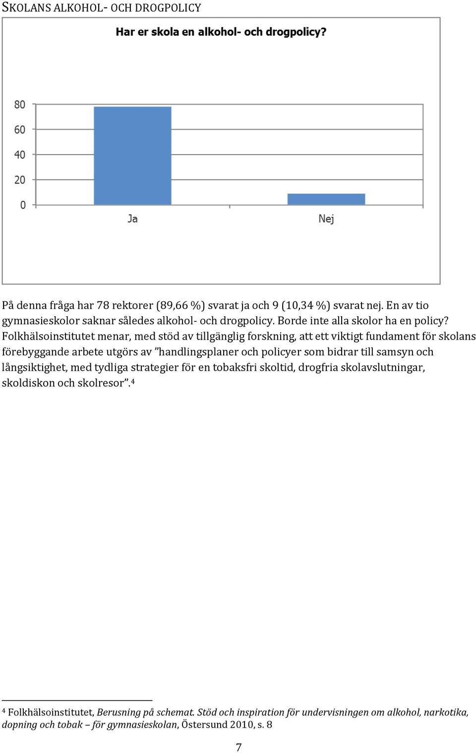 Folkhälsoinstitutet menar, med stöd av tillgänglig forskning, att ett viktigt fundament för skolans förebyggande arbete utgörs av handlingsplaner och policyer som bidrar