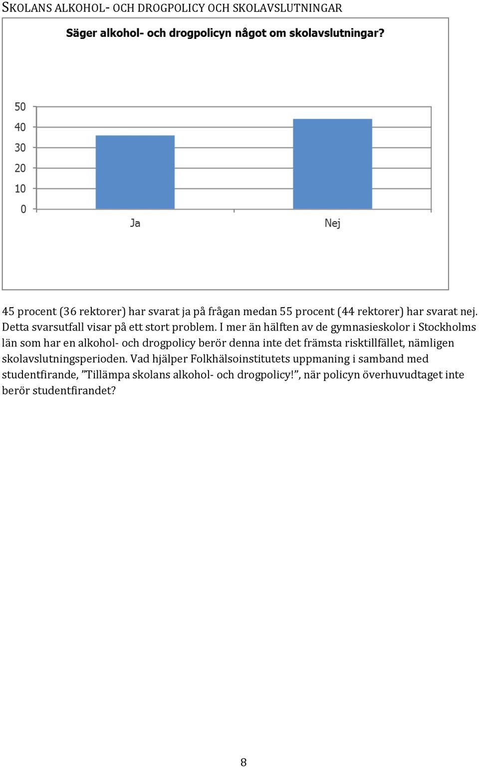 I mer än hälften av de gymnasieskolor i Stockholms län som har en alkohol- och drogpolicy berör denna inte det främsta