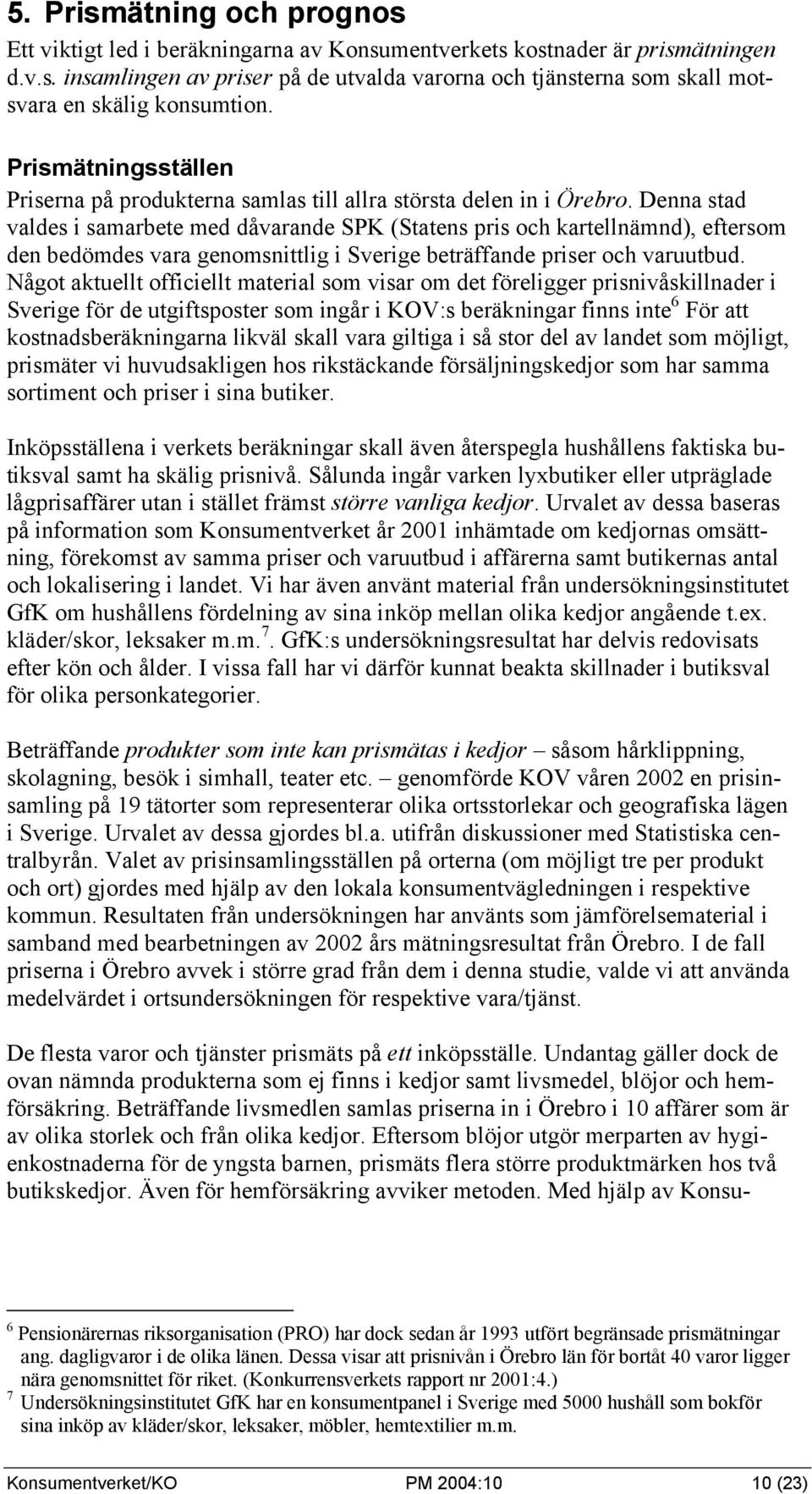 Denna stad valdes i samarbete med dåvarande SPK (Statens pris och kartellnämnd), eftersom den bedömdes vara genomsnittlig i Sverige beträffande priser och varuutbud.
