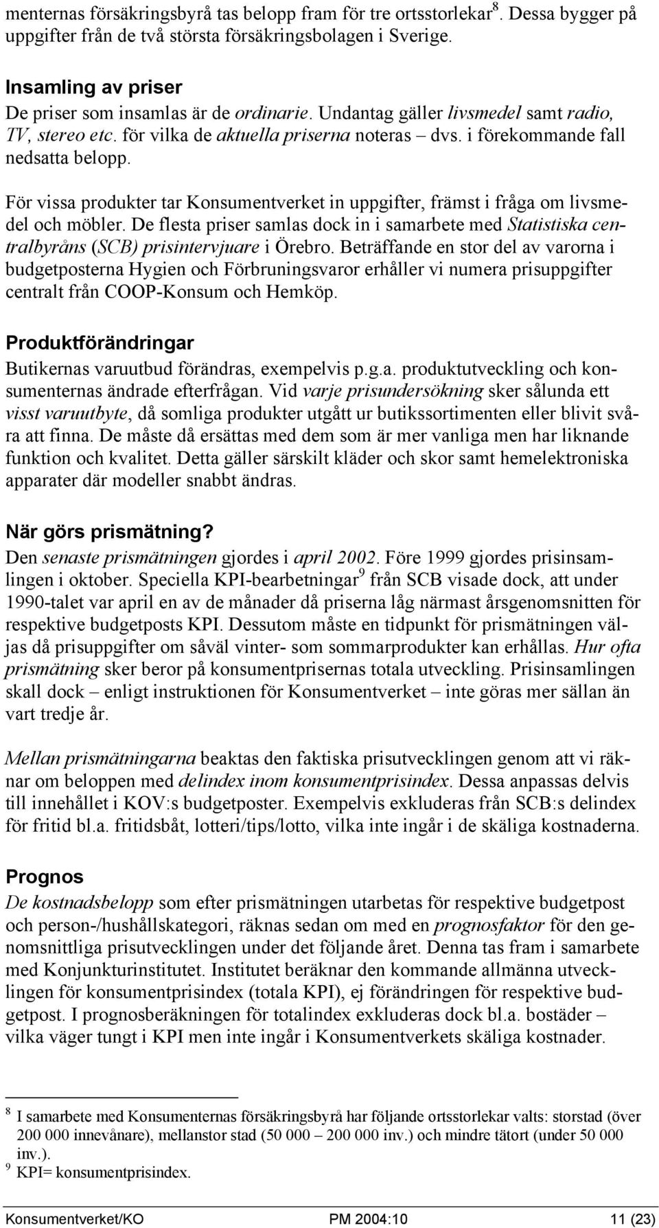 För vissa produkter tar Konsumentverket in uppgifter, främst i fråga om livsmedel och möbler. De flesta priser samlas dock in i samarbete med Statistiska centralbyråns (SCB) prisintervjuare i Örebro.