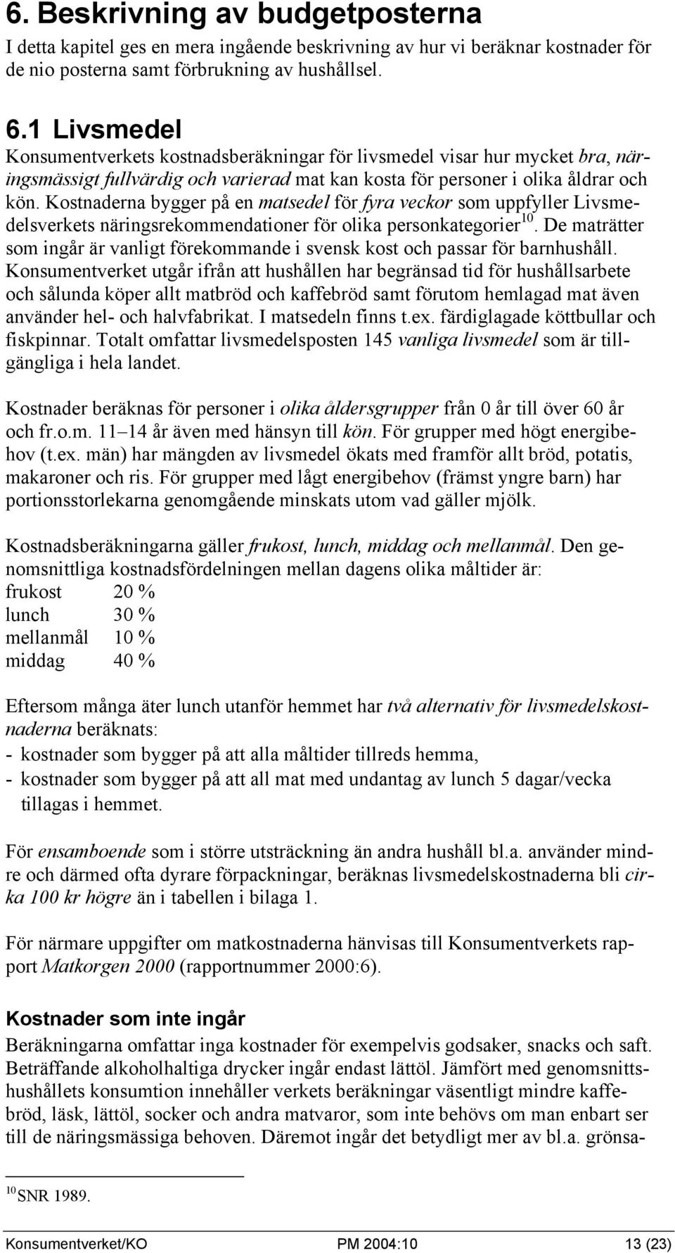 Kostnaderna bygger på en matsedel för fyra veckor som uppfyller Livsmedelsverkets näringsrekommendationer för olika personkategorier 10.