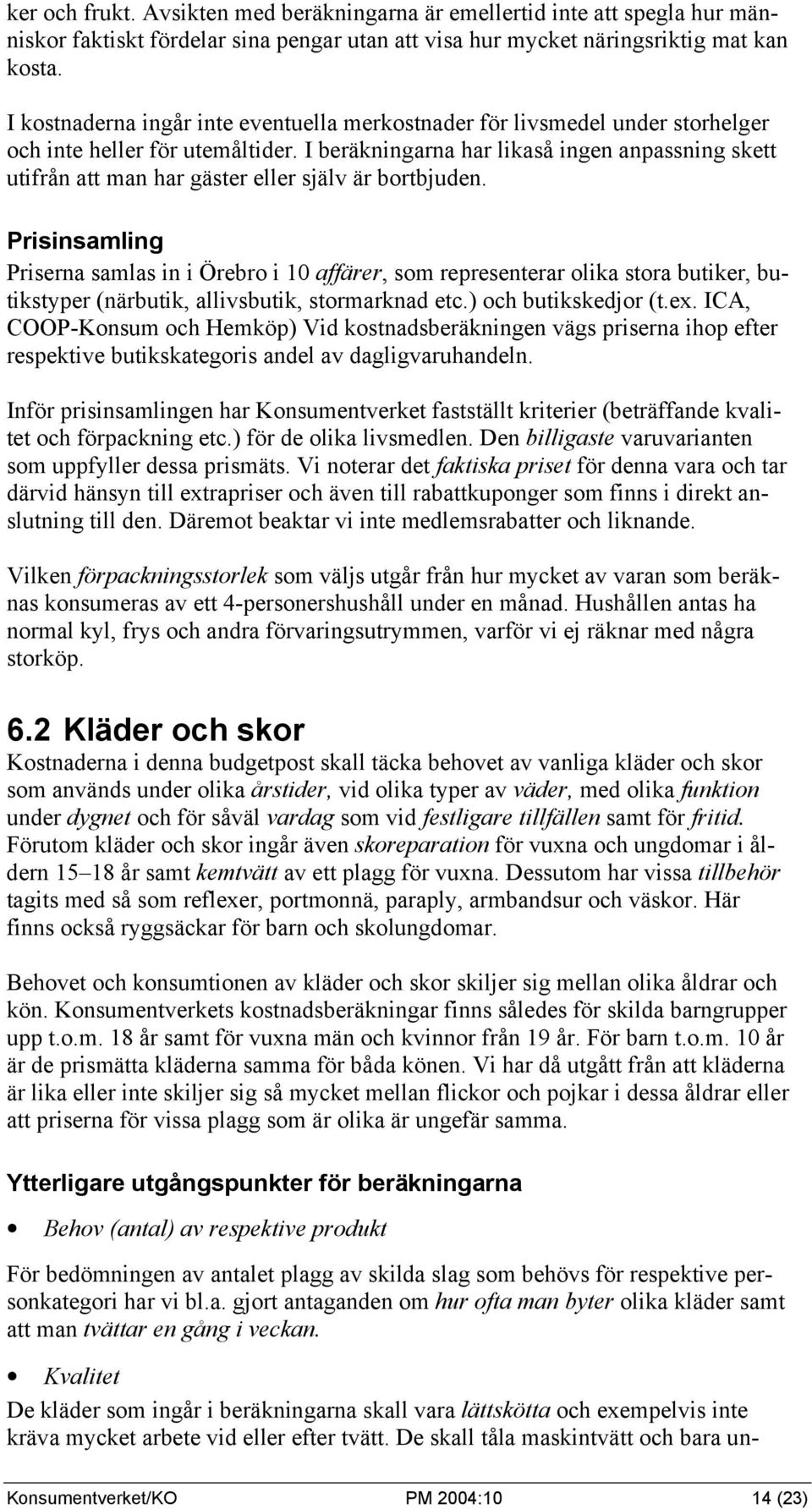 I beräkningarna har likaså ingen anpassning skett utifrån att man har gäster eller själv är bortbjuden.