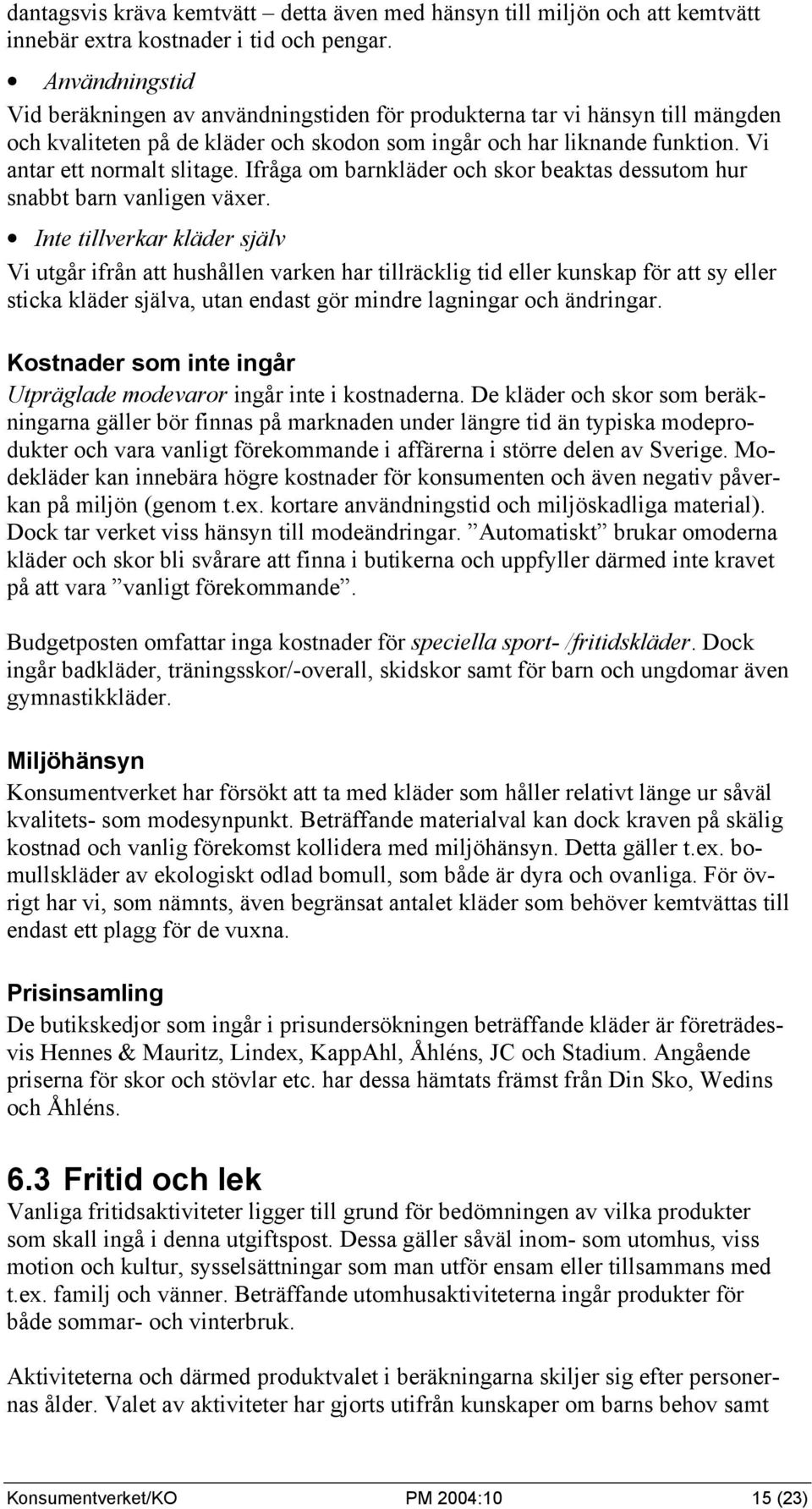 Ifråga om barnkläder och skor beaktas dessutom hur snabbt barn vanligen växer.