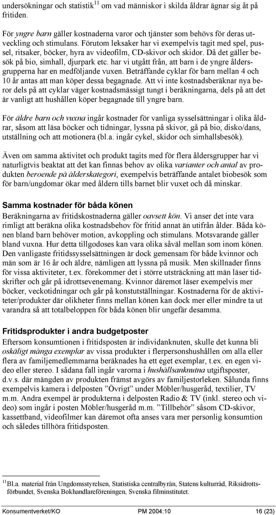 har vi utgått från, att barn i de yngre åldersgrupperna har en medföljande vuxen. Beträffande cyklar för barn mellan 4 och 10 år antas att man köper dessa begagnade.