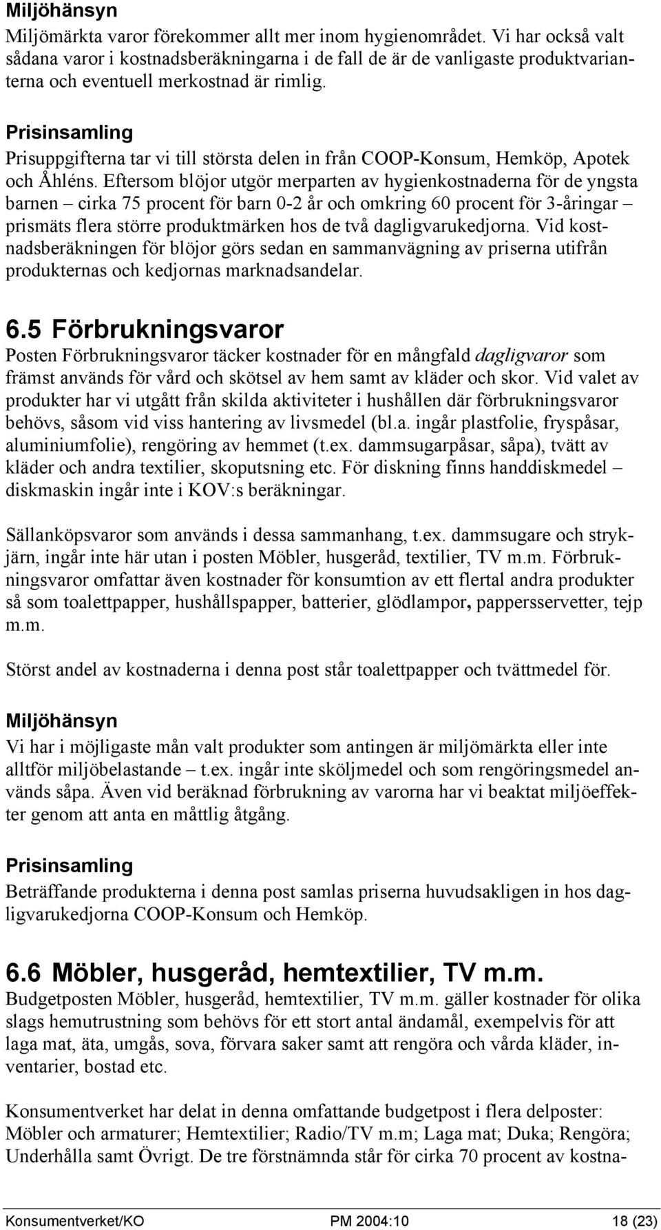 Prisinsamling Prisuppgifterna tar vi till största delen in från COOP-Konsum, Hemköp, Apotek och Åhléns.