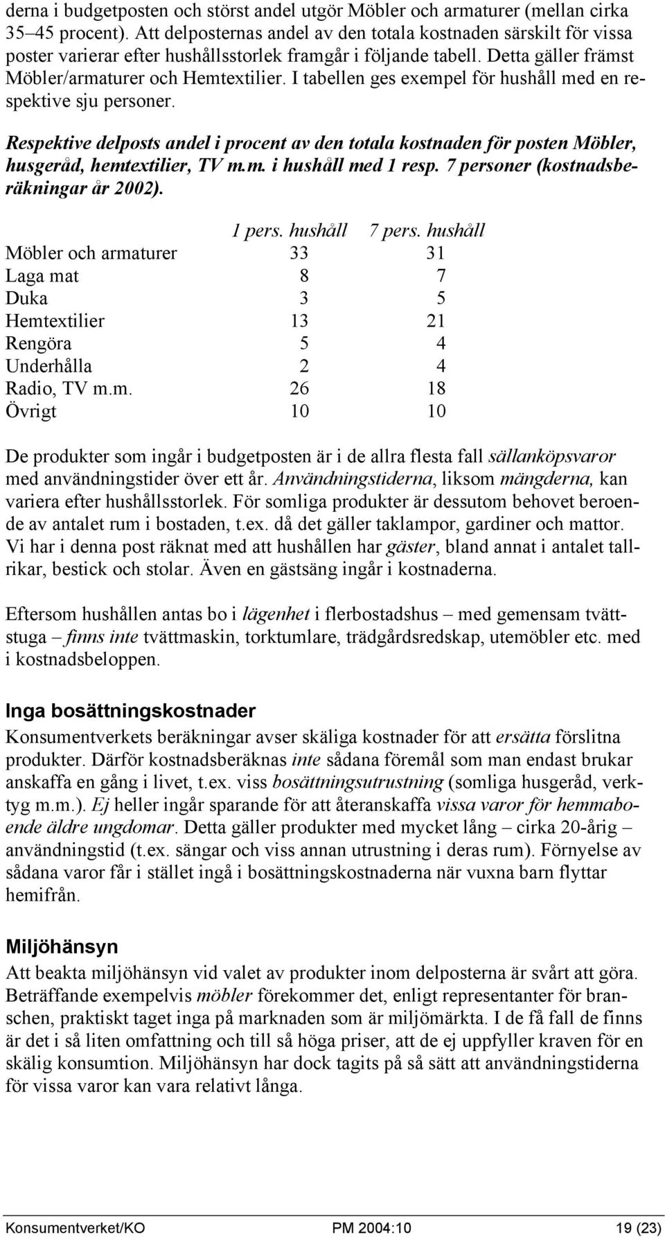 I tabellen ges exempel för hushåll med en respektive sju personer. Respektive delposts andel i procent av den totala kostnaden för posten Möbler, husgeråd, hemtextilier, TV m.m. i hushåll med 1 resp.