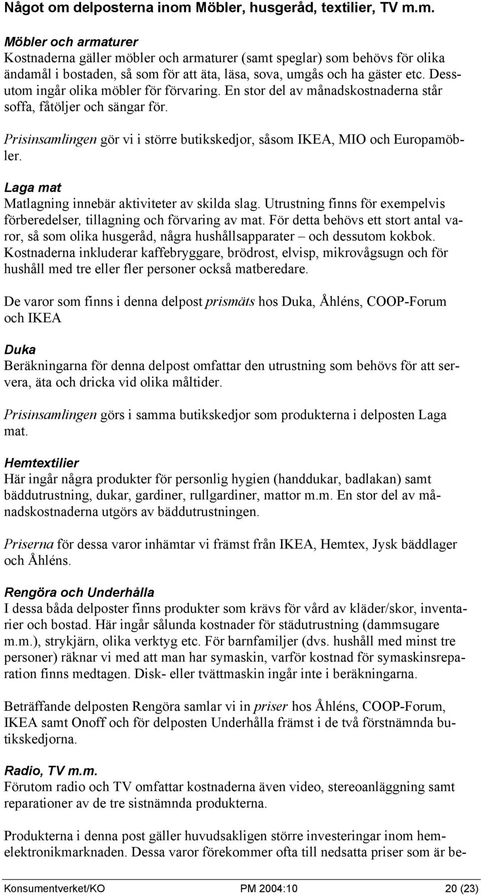 Laga mat Matlagning innebär aktiviteter av skilda slag. Utrustning finns för exempelvis förberedelser, tillagning och förvaring av mat.