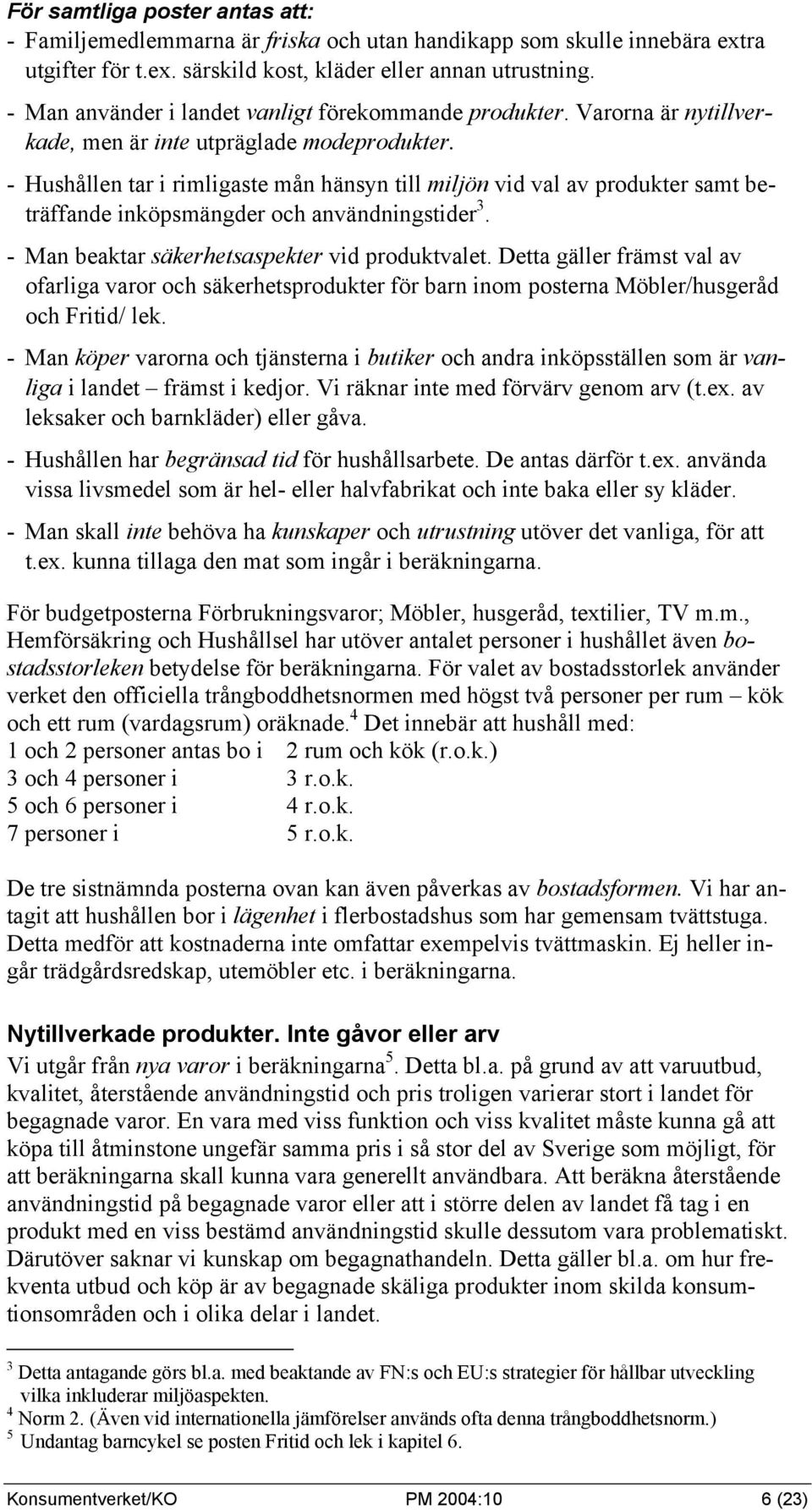 - Hushållen tar i rimligaste mån hänsyn till miljön vid val av produkter samt beträffande inköpsmängder och användningstider 3. - Man beaktar säkerhetsaspekter vid produktvalet.
