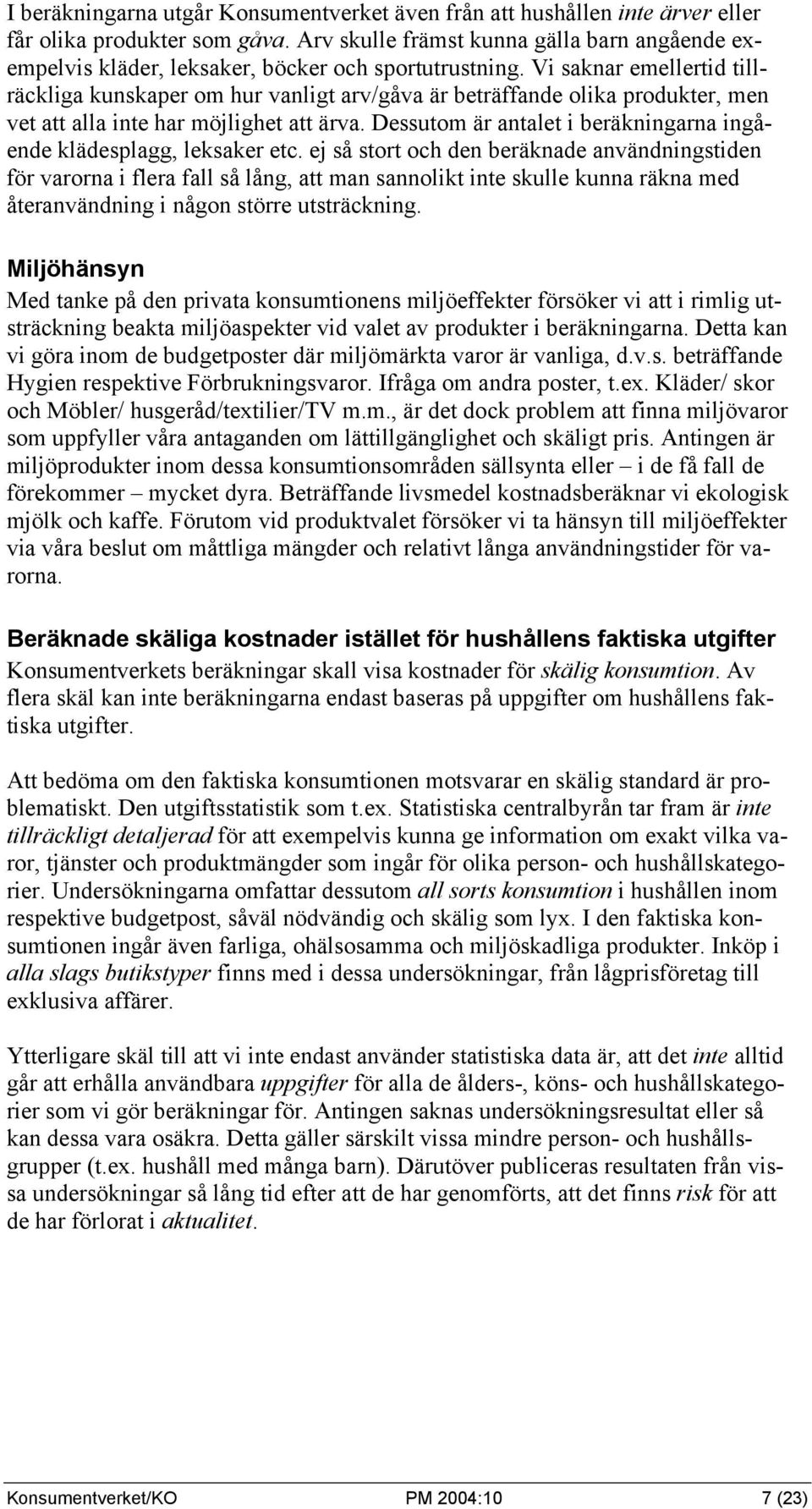 Vi saknar emellertid tillräckliga kunskaper om hur vanligt arv/gåva är beträffande olika produkter, men vet att alla inte har möjlighet att ärva.