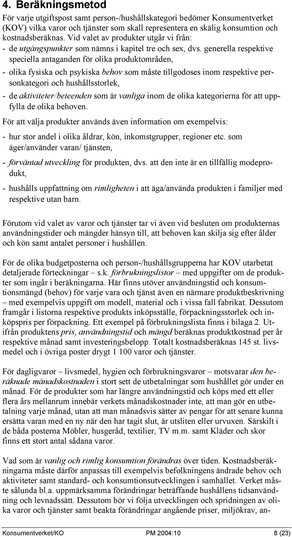 generella respektive speciella antaganden för olika produktområden, - olika fysiska och psykiska behov som måste tillgodoses inom respektive personkategori och hushållsstorlek, - de