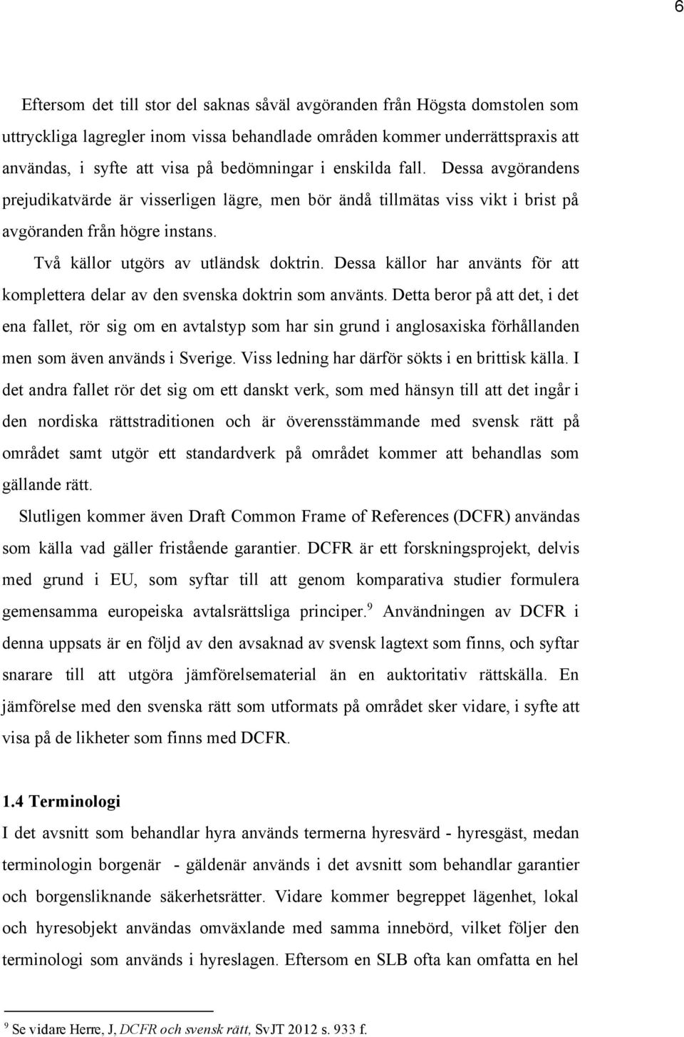 Dessa källor har använts för att komplettera delar av den svenska doktrin som använts.